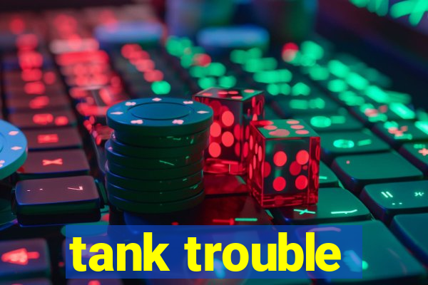 tank trouble